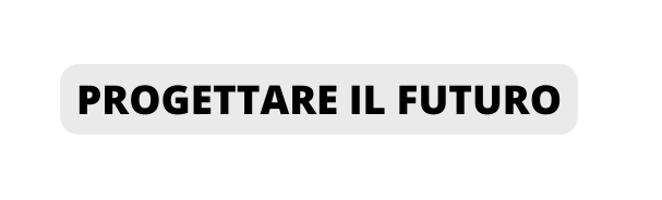 PROGETTARE IL FUTURO